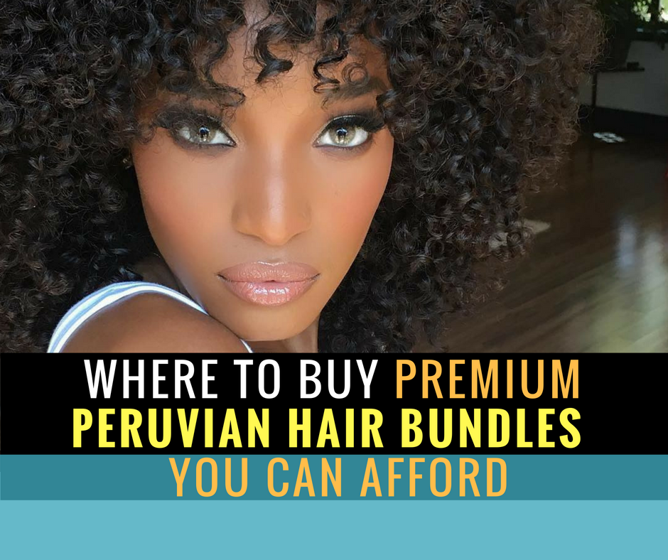 Where To Buy Premium Peruvian Hair Bundles You Can Afford